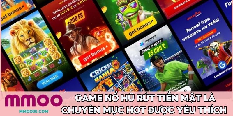 Game nổ hũ rút tiền mặt là chuyên mục hot được yêu thích